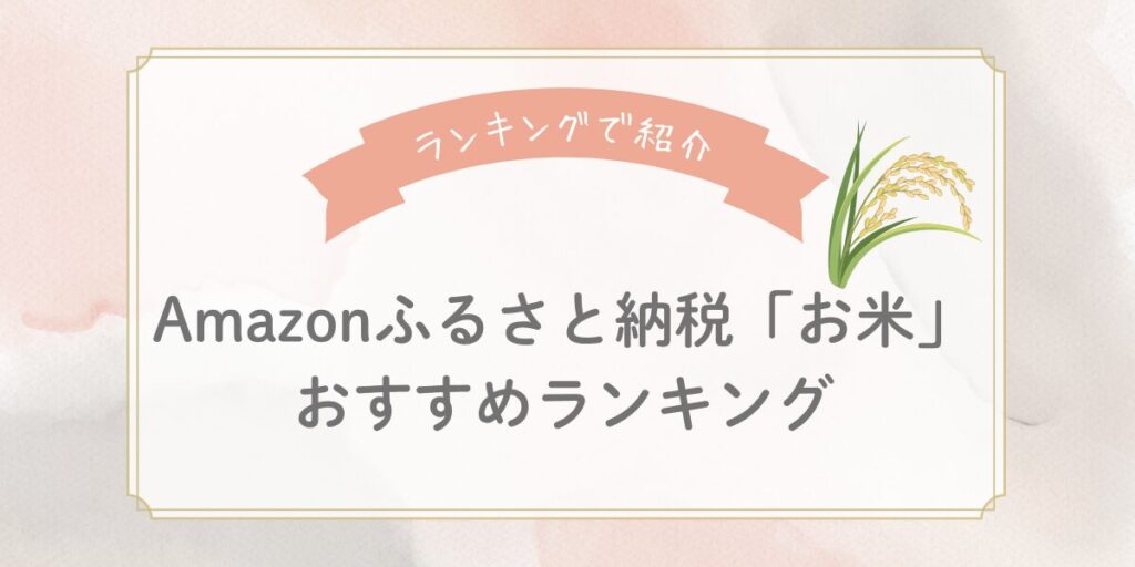 【2025年版】Amazonふるさと納税のお米おすすめランキング7選！