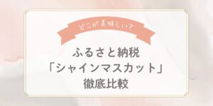 【2025年最新】ふるさと納税シャインマスカットを徹底比較！どこが美味しい？